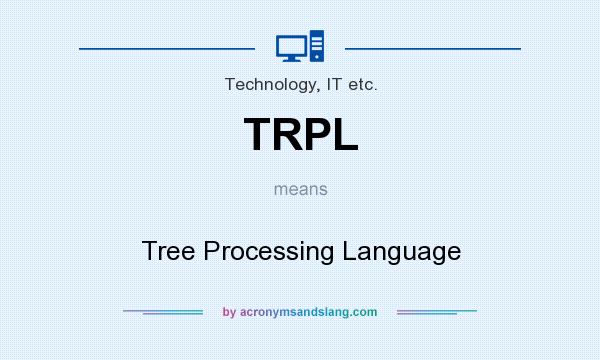 What does TRPL mean? It stands for Tree Processing Language