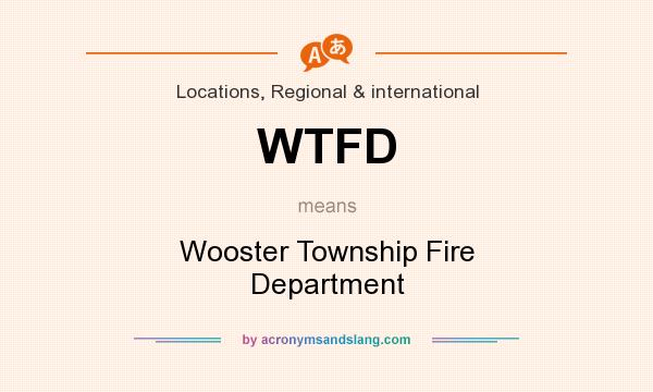 What does WTFD mean? It stands for Wooster Township Fire Department