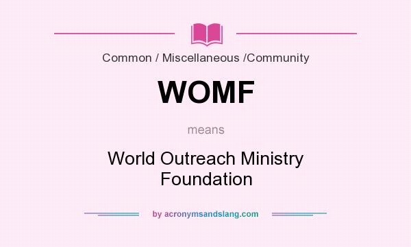 What does WOMF mean? It stands for World Outreach Ministry Foundation