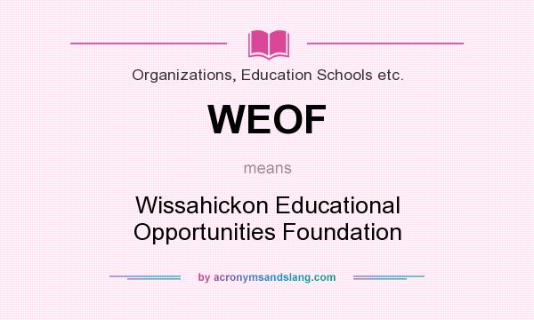 What does WEOF mean? It stands for Wissahickon Educational Opportunities Foundation