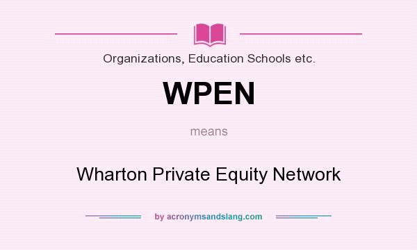 What does WPEN mean? It stands for Wharton Private Equity Network