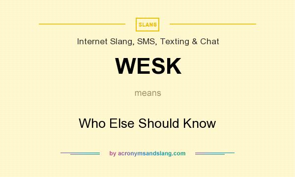 What does WESK mean? It stands for Who Else Should Know