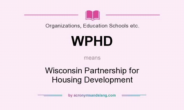 What does WPHD mean? It stands for Wisconsin Partnership for Housing Development