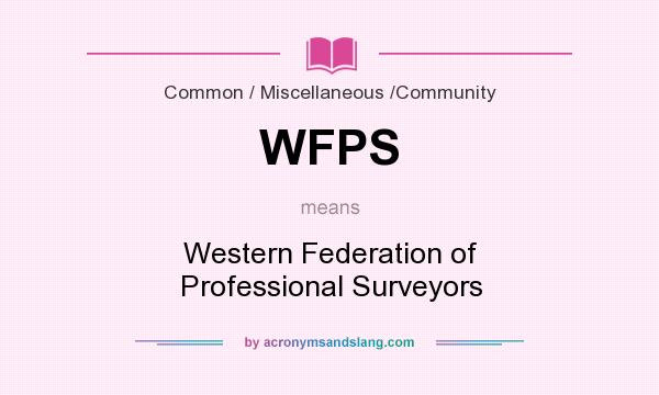 What does WFPS mean? It stands for Western Federation of Professional Surveyors