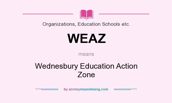 What does WEAZ mean? It stands for Wednesbury Education Action Zone