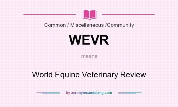 What does WEVR mean? It stands for World Equine Veterinary Review
