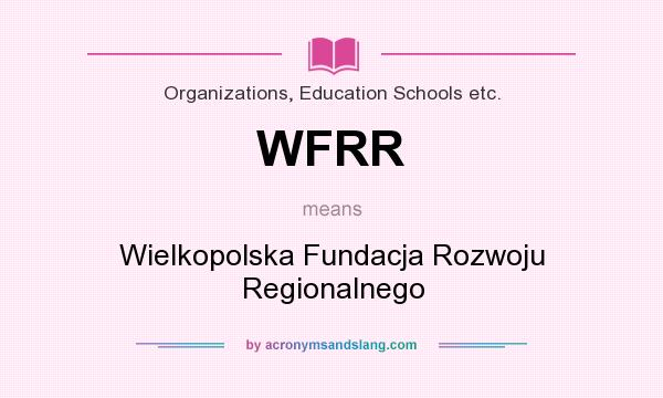 What does WFRR mean? It stands for Wielkopolska Fundacja Rozwoju Regionalnego