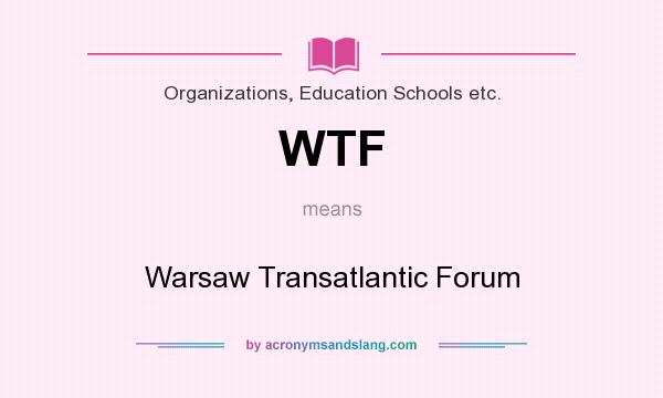 What does WTF mean? It stands for Warsaw Transatlantic Forum