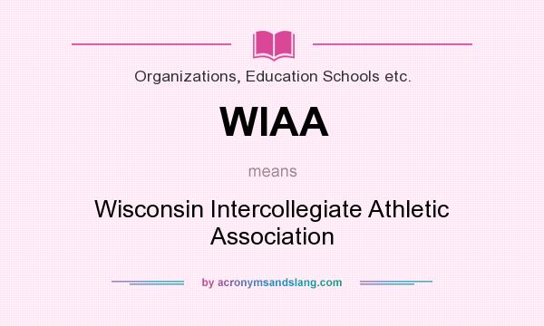 What does WIAA mean? It stands for Wisconsin Intercollegiate Athletic Association