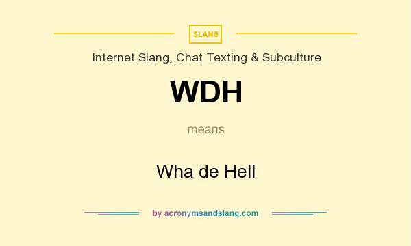 What does WDH mean? It stands for Wha de Hell