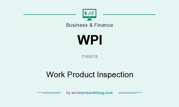 What does WPI mean? It stands for Work Product Inspection