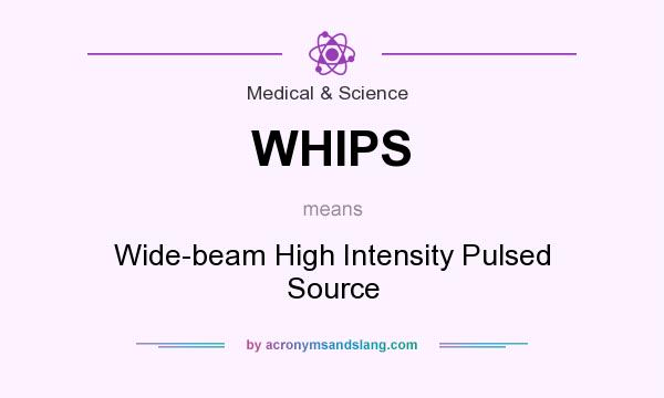 What does WHIPS mean? It stands for Wide-beam High Intensity Pulsed Source