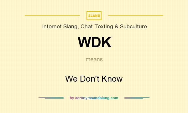 What does WDK mean? It stands for We Don`t Know