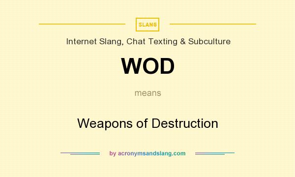 What does WOD mean? It stands for Weapons of Destruction