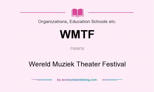 What does WMTF mean? It stands for Wereld Muziek Theater Festival