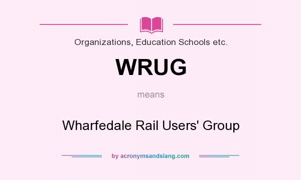 What does WRUG mean? It stands for Wharfedale Rail Users` Group