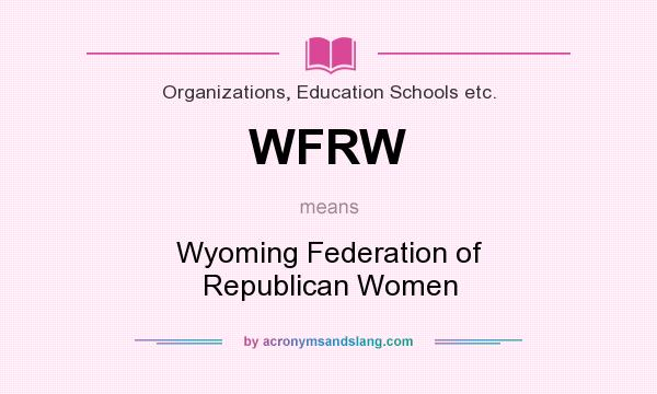 What does WFRW mean? It stands for Wyoming Federation of Republican Women
