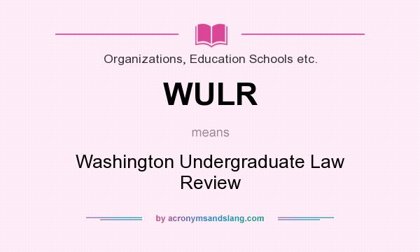 What does WULR mean? It stands for Washington Undergraduate Law Review
