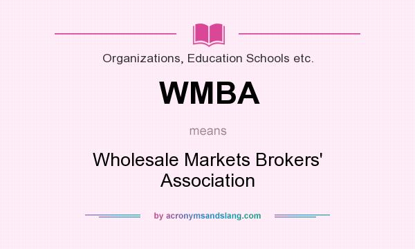 What does WMBA mean? It stands for Wholesale Markets Brokers` Association