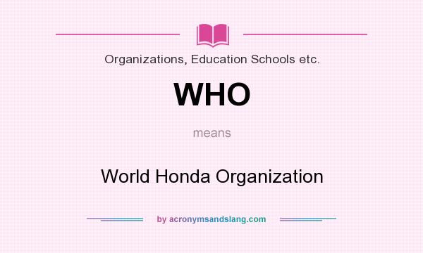 What does WHO mean? It stands for World Honda Organization