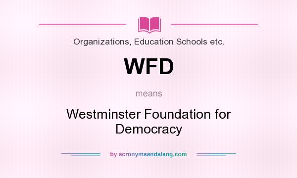 What does WFD mean? It stands for Westminster Foundation for Democracy