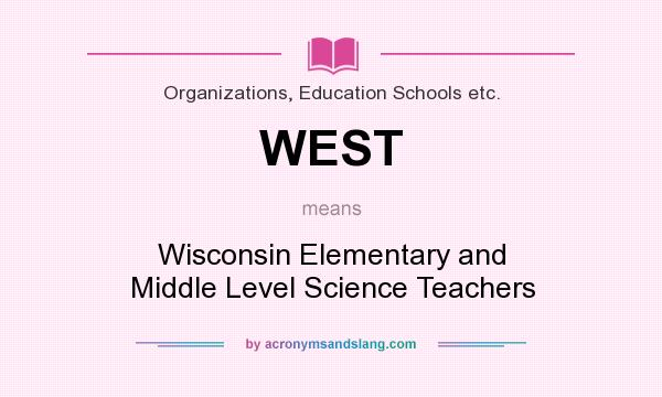 What does WEST mean? It stands for Wisconsin Elementary and Middle Level Science Teachers