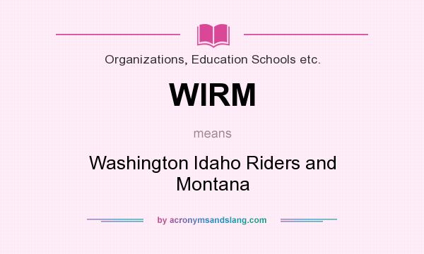 What does WIRM mean? It stands for Washington Idaho Riders and Montana