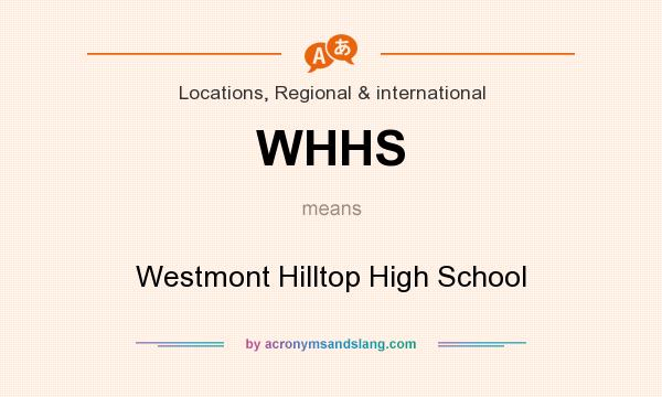 What does WHHS mean? It stands for Westmont Hilltop High School