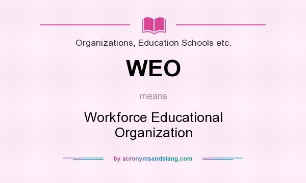 What does WEO mean? It stands for Workforce Educational Organization