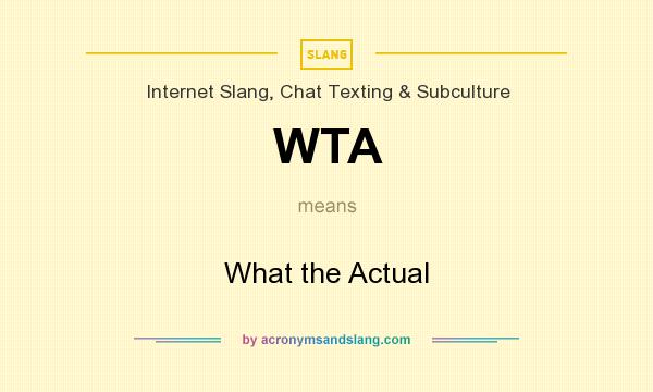 What does WTA mean? It stands for What the Actual