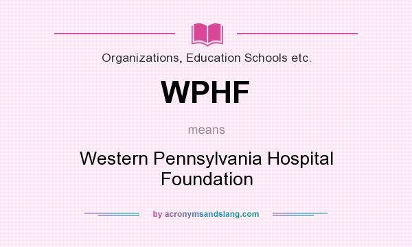 What does WPHF mean? It stands for Western Pennsylvania Hospital Foundation