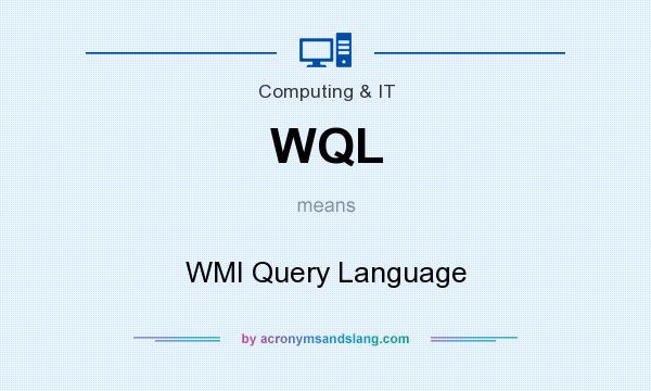 What does WQL mean? It stands for WMI Query Language