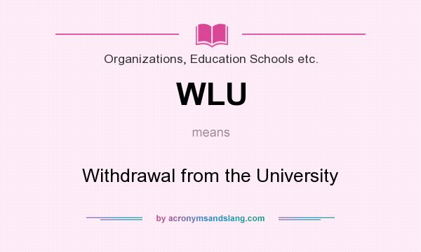 What does WLU mean? It stands for Withdrawal from the University