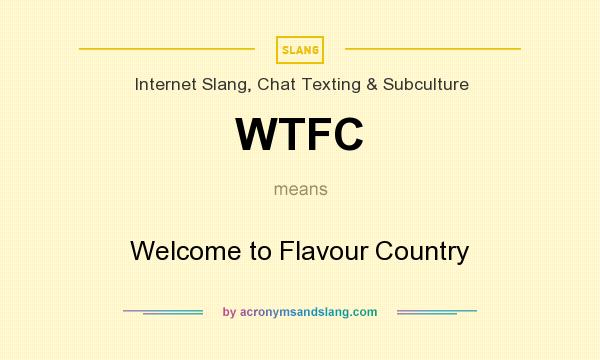 What does WTFC mean? It stands for Welcome to Flavour Country