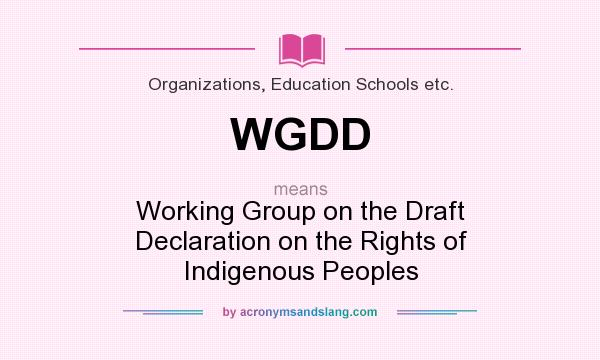 What does WGDD mean? It stands for Working Group on the Draft Declaration on the Rights of Indigenous Peoples