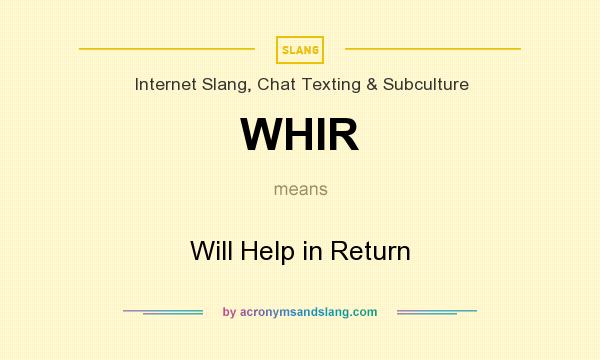 What does WHIR mean? It stands for Will Help in Return