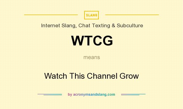 What does WTCG mean? It stands for Watch This Channel Grow