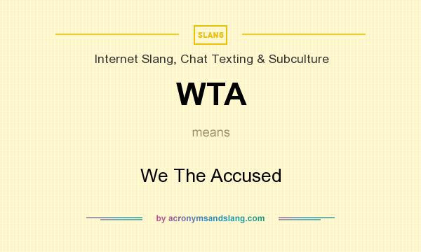 What does WTA mean? It stands for We The Accused