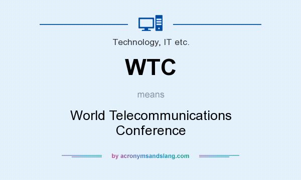 What does WTC mean? It stands for World Telecommunications Conference