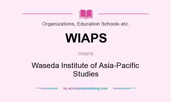 What does WIAPS mean? It stands for Waseda Institute of Asia-Pacific Studies