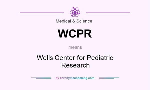 What does WCPR mean? It stands for Wells Center for Pediatric Research