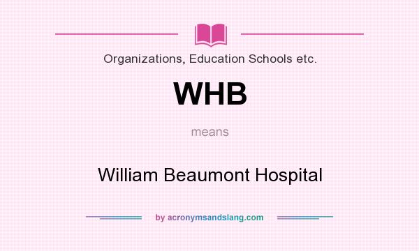 What does WHB mean? It stands for William Beaumont Hospital