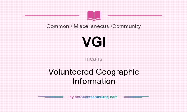 What does VGI mean? It stands for Volunteered Geographic Information