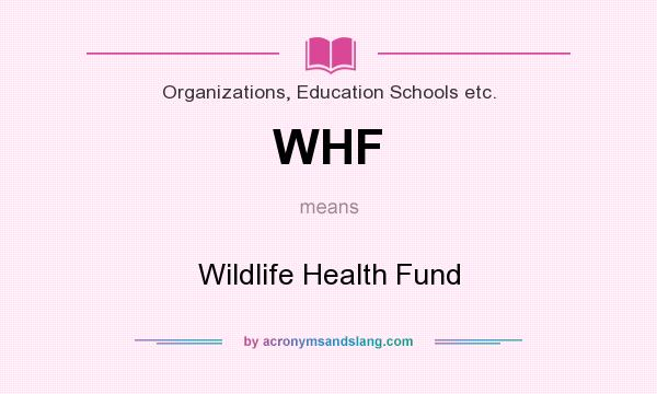 What does WHF mean? It stands for Wildlife Health Fund