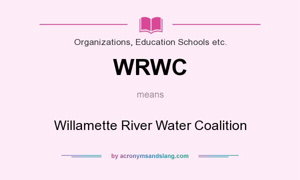 What does WRWC mean? It stands for Willamette River Water Coalition