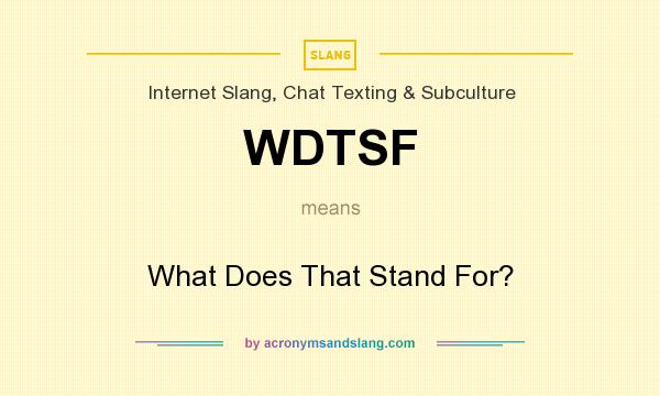 What does WDTSF mean? It stands for What Does That Stand For?