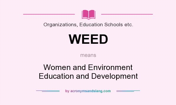 What does WEED mean? It stands for Women and Environment Education and Development