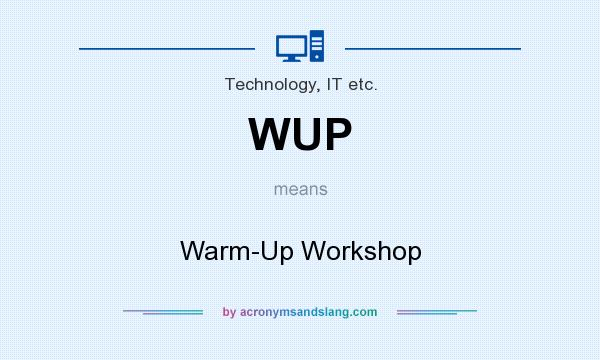 What does WUP mean? It stands for Warm-Up Workshop