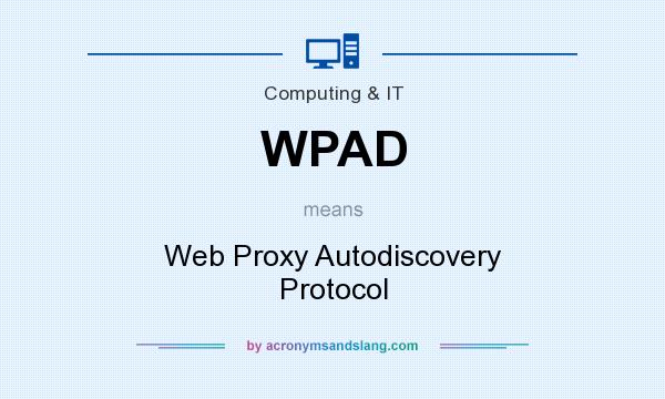 What does WPAD mean? It stands for Web Proxy Autodiscovery Protocol