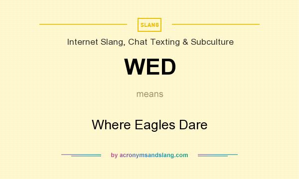 What does WED mean? It stands for Where Eagles Dare